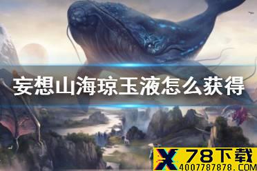 《妄想山海》琼玉液怎么获得 琼玉液获得方法介绍