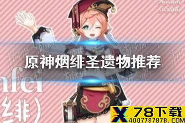 《原神手游》烟绯圣遗物推荐 烟绯圣遗物怎么搭配