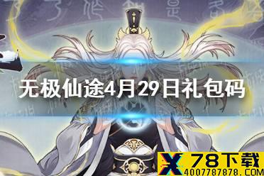 《无极仙途》4月29日礼包码是什么 4月29日礼包码一览