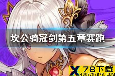 《坎公骑冠剑》第五章赛跑怎么过 第五章赛跑通过技巧
