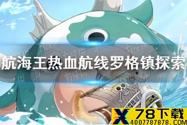 《航海王热血航线》罗格镇探索攻略 罗格镇探索奖励大全