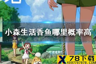 《小森生活》香鱼哪里概率高 香鱼获取攻略