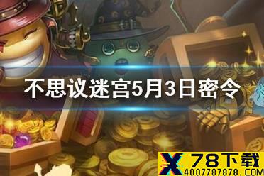 《不思议迷宫》5月3日密令 5月3日每日密令分享