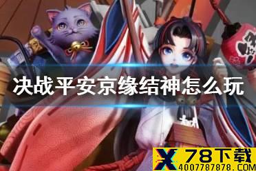 《决战平安京》缘结神怎么玩 缘结神连招技巧玩法攻略