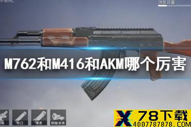 《和平精英》步枪排名 M762和M416和AKM哪个厉害
