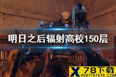 《明日之后》辐射高校150层攻略 辐射高校150层怎么打