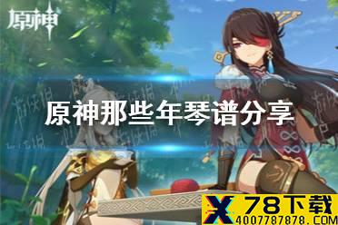 《原神手游》那些年琴谱分享 那些年琴谱怎么弹