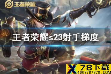 《王者荣耀》s23射手梯度 s23射手排行2021
