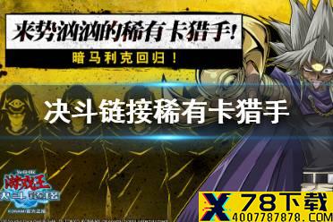 《游戏王决斗链接》稀有卡猎手攻略 来势汹汹的稀有卡猎手活动介绍