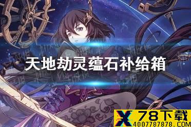 《天地劫》灵蕴石补给箱值得买吗 灵蕴石补给箱购买攻略