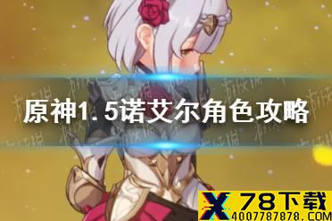 《原神手游》1.5诺艾尔角色攻略 1.5诺艾尔怎么培养