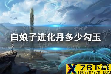 《妄想山海》白娘子进化丹多少勾玉 白娘子进化丹价格介绍