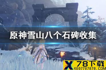 《原神手游》雪山八个石碑收集 雪山八个石碑在哪