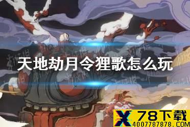 《天地劫》月令狸歌怎么玩 月令狸歌活动介绍
