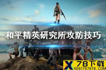 《和平精英》研究所怎么打 研究所攻防技巧