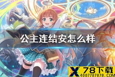《公主连结》安怎么样 玛纳利亚学院联动安技能专武介绍