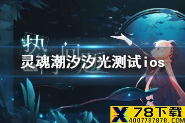 《灵魂潮汐》汐光测试ios能参加么 汐光测试类型介绍