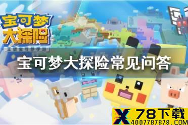 《宝可梦大探险》常见问答 常见问题有哪些