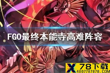 《FGO》最终本能寺复刻2021高难攻略 最终本能寺高难阵容推荐