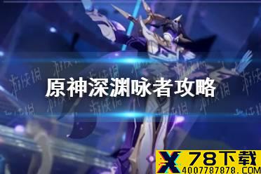 《原神手游》深渊咏者怎么打 深渊咏者攻略