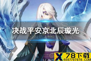 《决战平安京》北辰璇光皮肤介绍 新皮肤北辰璇光怎么样