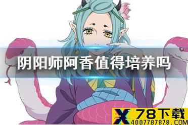 《阴阳师》阿香值得培养吗 阿香御魂搭配2021