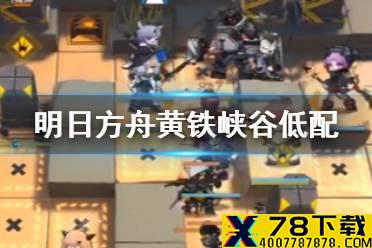 《明日方舟》黄铁峡谷5.19低配攻略 危机合约光谱行动黄铁峡谷难度8