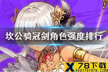 《坎公骑冠剑》角色强度节奏榜 角色强度排行6月10日