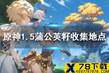 《原神手游》1.5蒲公英籽收集地点分享 蒲公英籽在哪采集