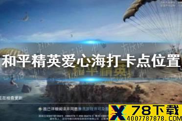 《和平精英》爱心海打卡点在哪 爱心海打卡点位置介绍
