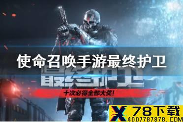 《使命召唤手游》最终护卫值得抽吗 最终护卫皮肤特效