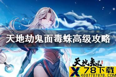 《天地劫》鬼面花蛛高级怎么过 鬼面花蛛高级通关攻略