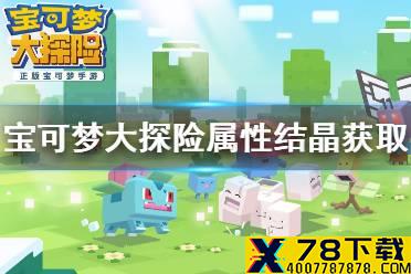 《宝可梦大探险》属性结晶怎么获得 属性结晶获取方法