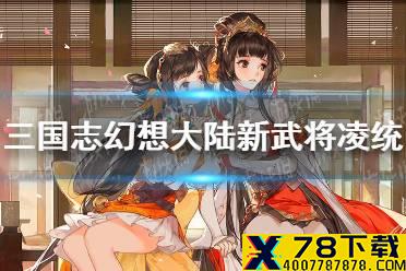 《三国志幻想大陆》新武将凌统介绍 玉面少将凌统怎么样