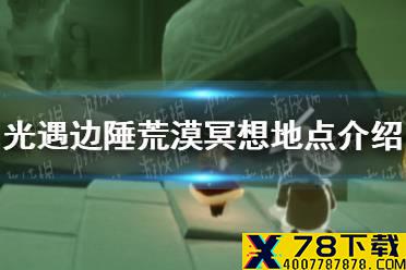 《光遇》边陲荒漠冥想地点在哪 边陲荒漠冥想地点介绍
