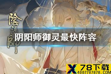 《阴阳师》御灵最快阵容2021 阿修罗版本御灵推荐阵容汇总