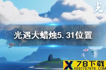 《光遇》大蜡烛5.31位置 5月31日大蜡烛在哪