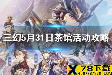 《三国志幻想大陆》5月31日茶馆活动怎么玩 5月31日茶馆活动攻略