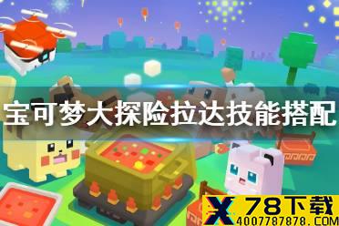 《宝可梦大探险》拉达技能搭配 拉达技能推荐