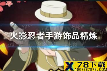 《火影忍者手游》饰品精炼值得弄吗 饰品精炼攻略