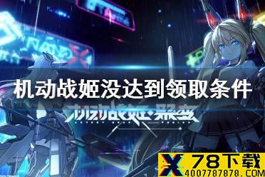 《机动战姬聚变》没达到领取条件怎么回事 没达到领取条件解决方法