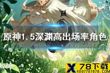 《原神手游》1.5版本高出场率角色推荐 1.5深渊出场率一览