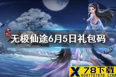 《无极仙途》6月5日礼包码是什么 6月5日礼包码介绍