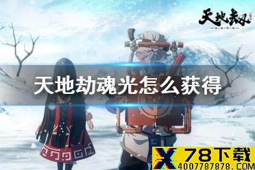 《天地劫》魂光怎么获得 魂光获得方法