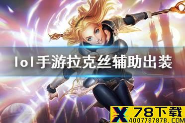 《英雄联盟手游》拉克丝辅助怎么出装 辅助拉克丝出装攻略
