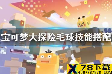 《宝可梦大探险》毛球技能搭配 毛球技能推荐