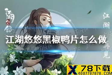 《江湖悠悠》黑椒鸭片怎么做 黑椒鸭片食谱配方
