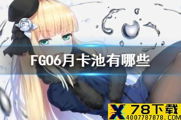 《FGO》国服6月卡池有哪些 2021年6月卡池一览