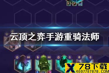 《云顶之弈手游》重骑法师怎么玩 11.11火男人马阵容推荐