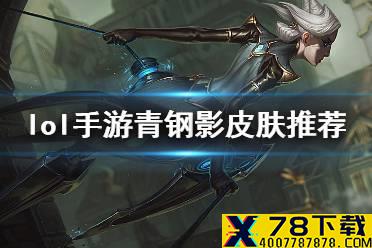 《英雄联盟手游》青钢影哪张皮肤好 青钢影皮肤推荐
